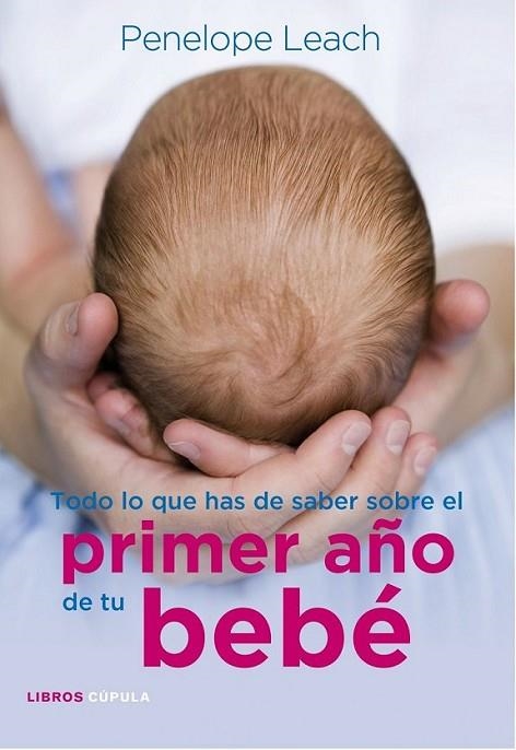 TODO LO QUE HAS DE SABER SOBRE EL PRIMER AÑO DE TU BEBÉ | 9788448068486 | LEACH, PENELOPE | Librería Castillón - Comprar libros online Aragón, Barbastro