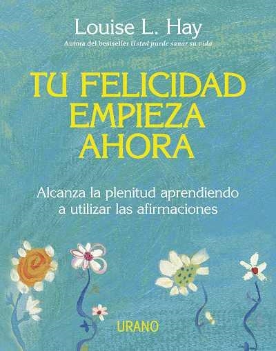 TU FELICIDAD EMPIEZA AHORA | 9788479537708 | HAY, LOUISE L. | Librería Castillón - Comprar libros online Aragón, Barbastro