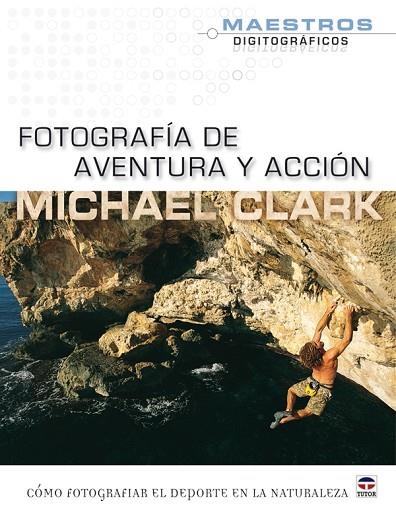 FOTOGRAFÍA DE AVENTURA Y ACCIÓN | 9788479028473 | Clark, Michael | Librería Castillón - Comprar libros online Aragón, Barbastro