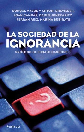 SOCIEDAD DE LA IGNORANCIA, LA | 9788499420905 | MAYOS, GONÇAL; BREY, ANTONI (ED.) | Librería Castillón - Comprar libros online Aragón, Barbastro