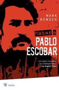 MATAR A PABLO ESCOBAR | 9788498672527 | BOWDEN, MARK | Librería Castillón - Comprar libros online Aragón, Barbastro