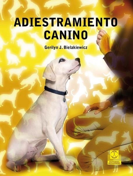 ADIESTRAMIENTO CANINO | 9788499100388 | BIELAKIEWICZ, GERILYN J. | Librería Castillón - Comprar libros online Aragón, Barbastro