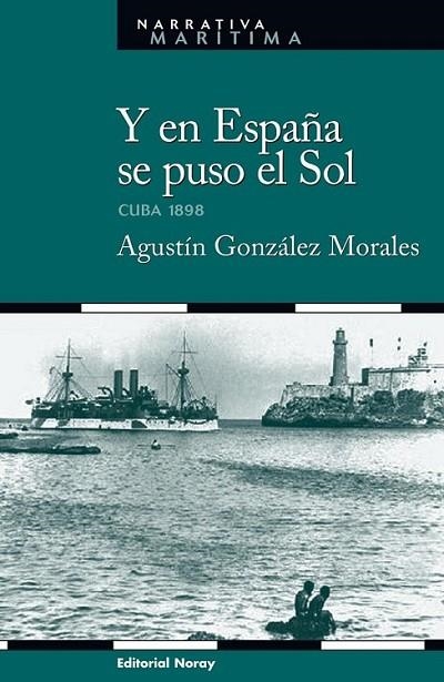 Y EN ESPAÑA SE PUSO EL SOL : CUBA 1898 | 9788474862119 | GONZALEZ MORALES, AGUSTIN | Librería Castillón - Comprar libros online Aragón, Barbastro