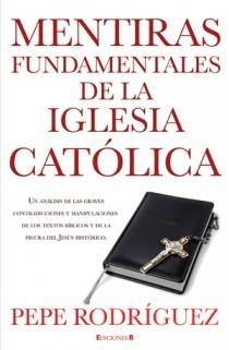 MENTIRAS FUNDAMENTALES DE LA IGLESIA CATOLICA | 9788466645669 | RODRÍGUEZ, PEPE | Librería Castillón - Comprar libros online Aragón, Barbastro