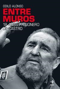 ENTRE MUROS : 18 AÑOS PRISIONERO DE CASTRO | 9788441426719 | ALONSO, ODILO | Librería Castillón - Comprar libros online Aragón, Barbastro