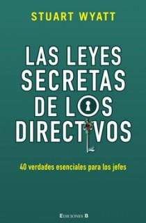 LEYES SECRETAS DE LOS DIRECTIVOS: 40 VERDADES ESENCIALES PARALOS JEFES, LAS | 9788466646819 | WYATT, STUART | Librería Castillón - Comprar libros online Aragón, Barbastro