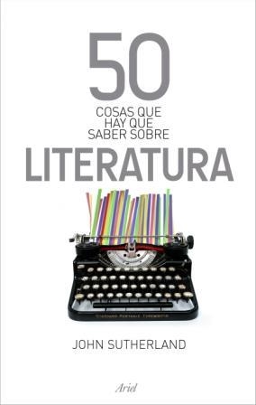 50 COSAS QUE HAY QUE SABER SOBRE LITERATURA | 9788434469792 | SUTHERLAND, JOHN | Librería Castillón - Comprar libros online Aragón, Barbastro