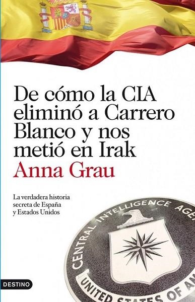 DE CÓMO LA CIA ELIMINÓ A CARRERO BLANCO Y NOS METIÓ EN IRAK | 9788423344789 | GRAU, ANNA | Librería Castillón - Comprar libros online Aragón, Barbastro