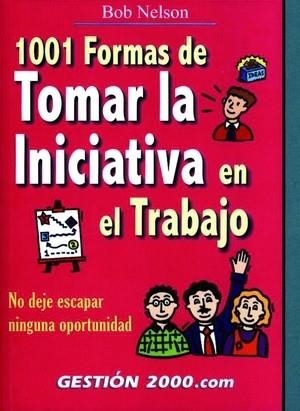 1001 FORMAS DE TOMAR LA INICIATIVA EN EL TRABAJO | 9788480886345 | NELSON, BOB | Librería Castillón - Comprar libros online Aragón, Barbastro