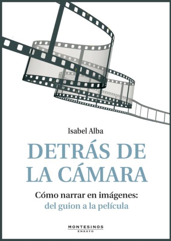 DETRÁS DE LA CÁMARA. CÓMO NARRAR EN IMÁGENES: DEL GUION A LA PELÍCULA + DVD | 9788492616923 | ALBA, ISABEL | Librería Castillón - Comprar libros online Aragón, Barbastro