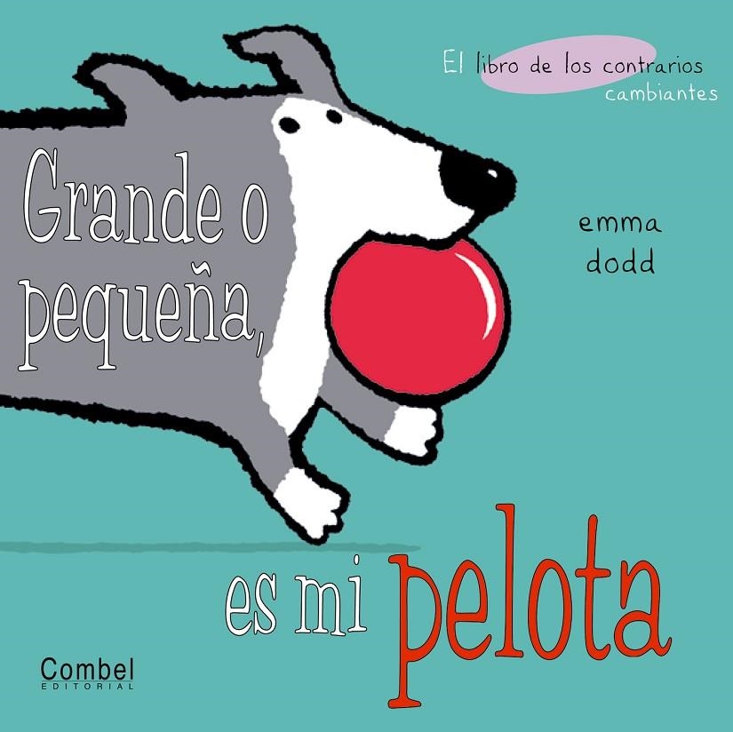 GRANDE O PEQUEÑA ES MI PELOTA. LIBRO DE LOS CONTRARIOS CAMBI | 9788478648160 | DODD, EMMA | Librería Castillón - Comprar libros online Aragón, Barbastro