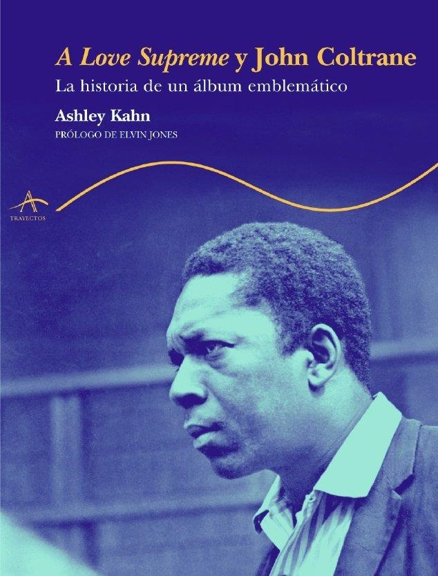 A LOVE SUPREME Y JOHN COLTRANE. LA HISTORIA ALBUM EMBLEMATIC | 9788484282020 | KAHN, ASHLEY | Librería Castillón - Comprar libros online Aragón, Barbastro