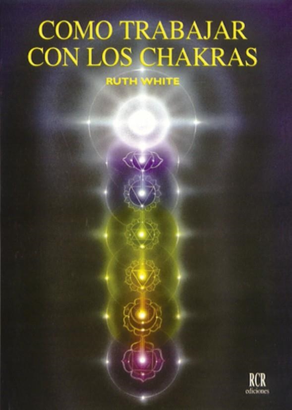 COMO TRABAJAR CON LOS CHAKRAS | 9788482450094 | WHITE, RUTH | Librería Castillón - Comprar libros online Aragón, Barbastro