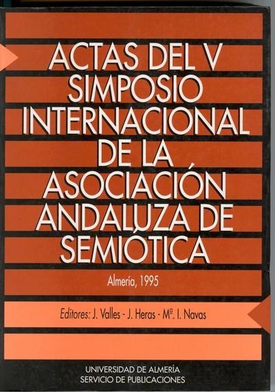 Actas del V Simposio Internacional de la Asociación Andaluza de Semiótica | 9788482400235 | Vallés Calatrava, José Rafael/Heras Ocaña, J./Navas Ocaña, Mª Isabel | Librería Castillón - Comprar libros online Aragón, Barbastro