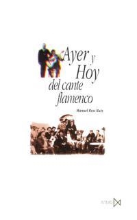 AYER Y HOY DEL CANTE FLAMENCO | 9788470903113 | RIOS RUIZ, MANUEL | Librería Castillón - Comprar libros online Aragón, Barbastro