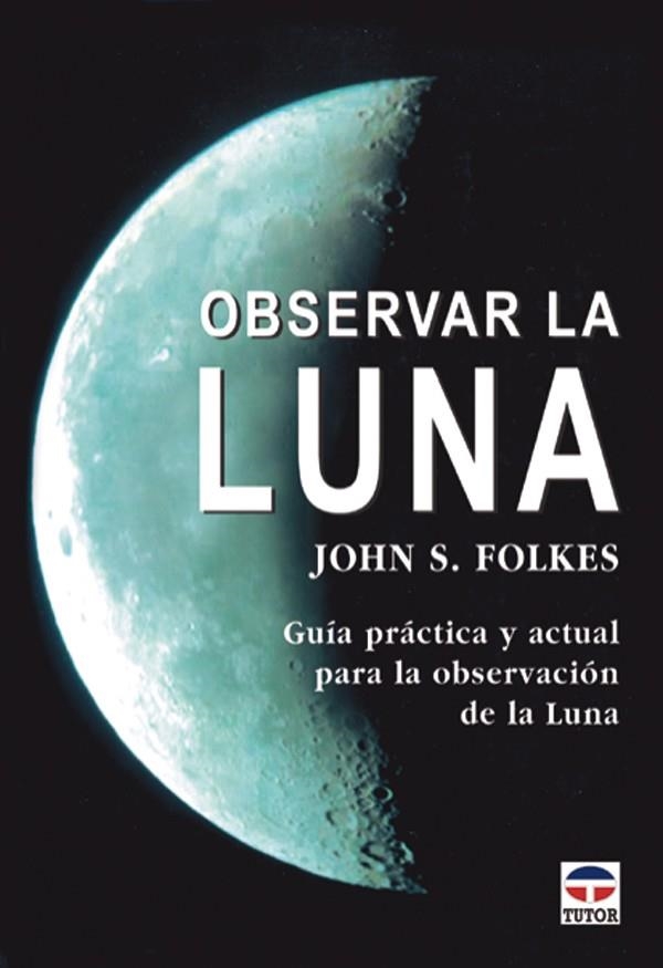 OBSERVAR LA LUNA | 9788479024543 | Folkes, John S. | Librería Castillón - Comprar libros online Aragón, Barbastro