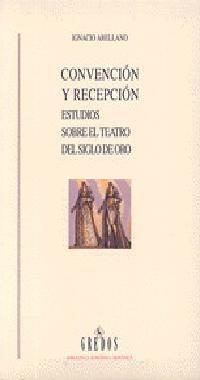 CONVENCION Y RECEPCION ESTUDIOS SOBRE EL TEATRO | 9788424919900 | ARELLANO, IGNACIO | Librería Castillón - Comprar libros online Aragón, Barbastro