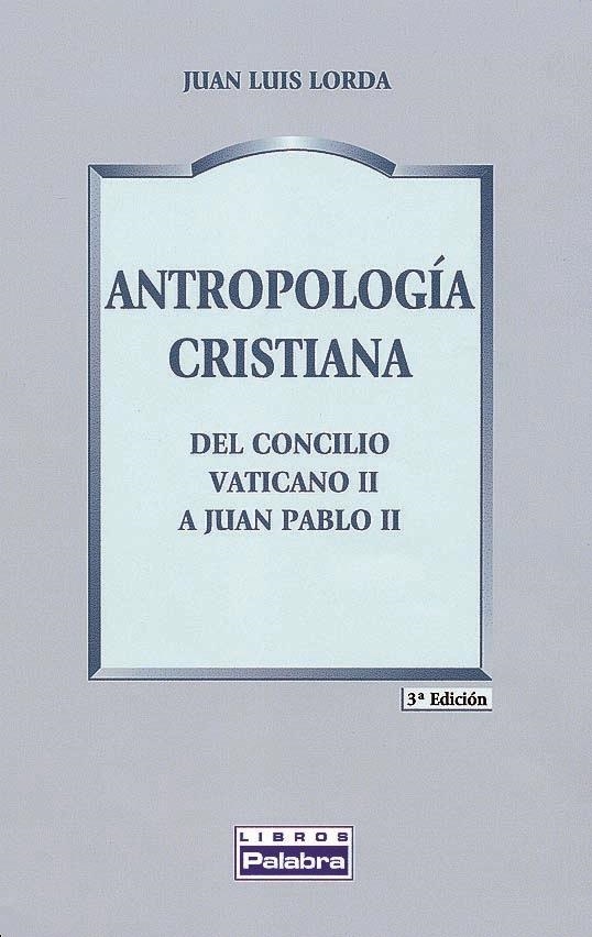 ANTROPOLOGIA CRISTIANA : DEL CONCILIO VATICANO II A JUAN PAB | 9788482398587 | LORDA IÑARRA, JUAN LUIS | Librería Castillón - Comprar libros online Aragón, Barbastro