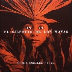 SILENCIO DE LOS MAYAS, EL | 9788477825760 | GONZALEZ PALMA, LUIS | Librería Castillón - Comprar libros online Aragón, Barbastro