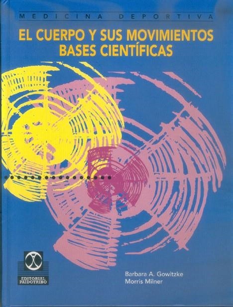 CUERPO Y SUS MOVIMIENTOS BASES CIENTIFICAS, EL | 9788480194181 | GOWITZKE, BARBARA A. | Librería Castillón - Comprar libros online Aragón, Barbastro