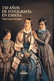 150 AÑOS DE FOTOGRAFIA EN ESPAÑA | 9788477826606 | LOPEZ MONDEJAR, PUBLIO | Librería Castillón - Comprar libros online Aragón, Barbastro