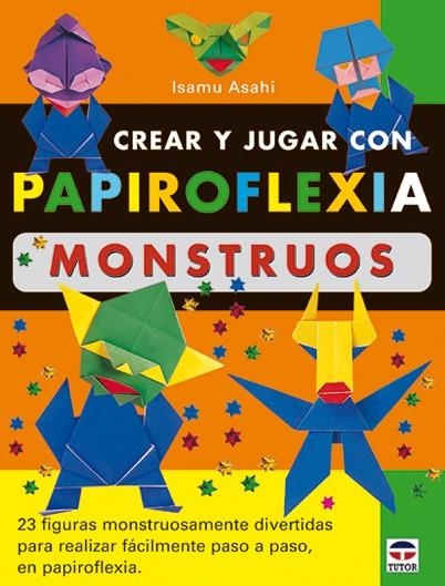 CREAR Y JUGAR CON PAPIROFLEXIA. MONSTRUOS | 9788479024673 | Asahi, Isamu | Librería Castillón - Comprar libros online Aragón, Barbastro