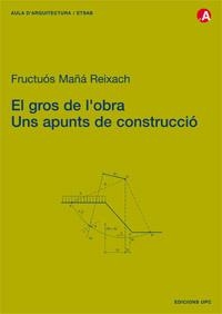 GROS DE L'OBRA UNS APUNTS DE CONSTRUCCIO, EL | 9788483013700 | MAÑA REIXACH, FRUCTUOS | Librería Castillón - Comprar libros online Aragón, Barbastro