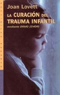 CURACION DEL TRAUMA INFANTIL MEDIANTE EL DRMO (EMDR) | 9788449309212 | LOVETT, JOAN | Librería Castillón - Comprar libros online Aragón, Barbastro