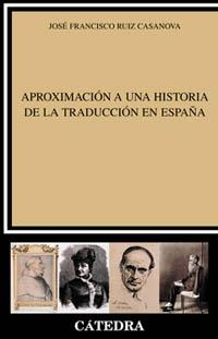 APROXIMACION A UNA HISTORIA DE LA TRADUCCION EN ESPAÑA | 9788437618241 | RUIZ CASANOVA, JOSE FRANCISCO | Librería Castillón - Comprar libros online Aragón, Barbastro