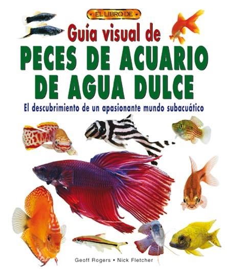 GUÍA VISUAL DE PECES DE ACUARIO DE AGUA DULCE | 9788488893055 | Rogers, Geoff | Librería Castillón - Comprar libros online Aragón, Barbastro