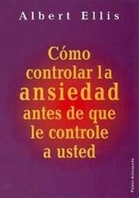 COMO CONTROLAR LA ANSIEDAD ANTES DE QUE LE CONTROLE A USTED | 9788449309526 | ELLIS, ALBERT | Librería Castillón - Comprar libros online Aragón, Barbastro