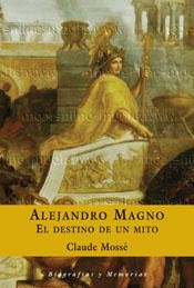 ALEJANDRO MAGNO. EL DESTINO DE UN MITO | 9788467016710 | MOSSE, CLAUDE | Librería Castillón - Comprar libros online Aragón, Barbastro