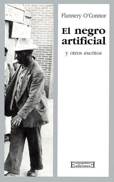 NEGRO ARTIFICIAL, EL | 9788474905991 | O'CONNOR, FLANNERY | Librería Castillón - Comprar libros online Aragón, Barbastro