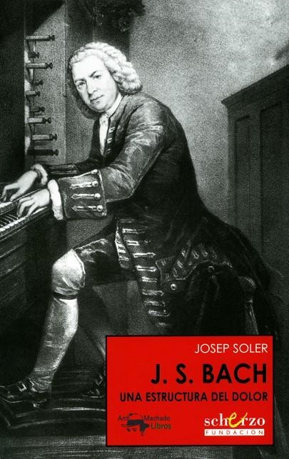 J.S.BACH UNA ESTRUCTURA DEL DOLOR | 9788477744382 | SOLER, JOSEP | Librería Castillón - Comprar libros online Aragón, Barbastro