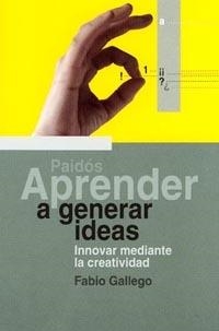 APRENDER A GENERAR IDEAS INNOVAR MEDIANTE LA CREATIVIDAD | 9788449310577 | GALLEGO, FABIO | Librería Castillón - Comprar libros online Aragón, Barbastro