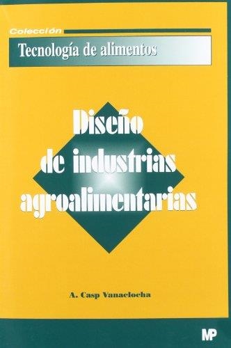 DISEÑO DE INDUSTRIAS AGROALIMENTARIAS | 9788484762195 | CASP VANACLOCHA, ANA | Librería Castillón - Comprar libros online Aragón, Barbastro