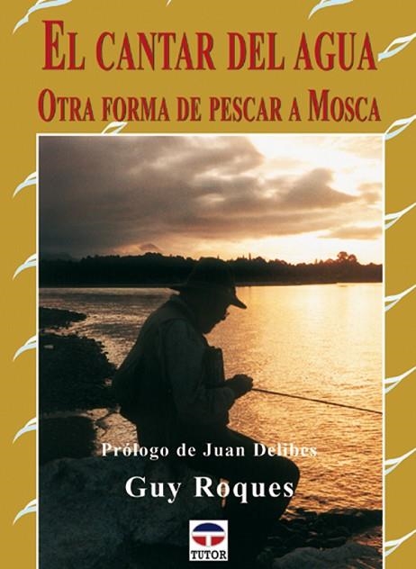 EL CANTAR DEL AGUA. OTRA FORMA DE PESCAR A MOSCA | 9788479024796 | Roques, Guy | Librería Castillón - Comprar libros online Aragón, Barbastro