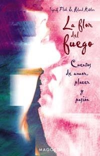 FLOR DEL FUEGO, LA CUENTOS DE AMOR, PLACER Y PASION | 9788477209294 | FLUH, SIGRID; Y KUBLER, ROLAND | Librería Castillón - Comprar libros online Aragón, Barbastro