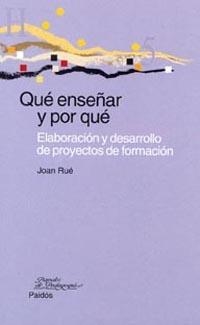 QUE ENSEÑAR Y POR QUE. ELABORACION Y DESARROLLO DE PROYECTOS | 9788449312441 | RUE, JOAN | Librería Castillón - Comprar libros online Aragón, Barbastro