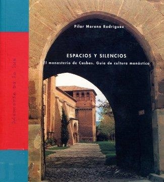 ESPACIOS Y SILENCIOS. EL MONASTERIO DE CASBAS. GUIA DE CULTU | 9788460747604 | MORENO RODRIGUEZ, PILAR | Librería Castillón - Comprar libros online Aragón, Barbastro