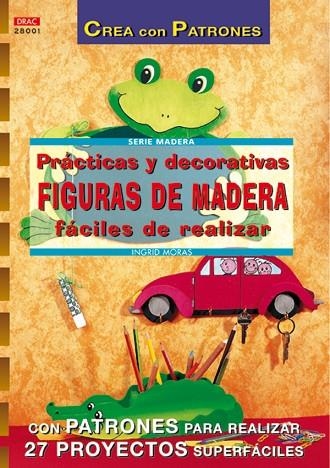 Serie Madera nº 1. PRÁCTICAS Y DECORATIVAS FIGURAS DE MADERA FÁCILES DE REALIZAR | 9788496365315 | Moras, Ingrid | Librería Castillón - Comprar libros online Aragón, Barbastro