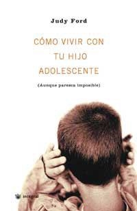 COMO VIVIR CON TU HIJO ADOLESCENTE (AUNQUE PAREZCA IMPOSIBLE | 9788479019006 | FORD, JUDY | Librería Castillón - Comprar libros online Aragón, Barbastro