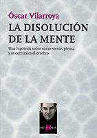 DISOLUCION DE LA MENTE, LA | 9788483108048 | VILARROYA, OSCAR | Librería Castillón - Comprar libros online Aragón, Barbastro