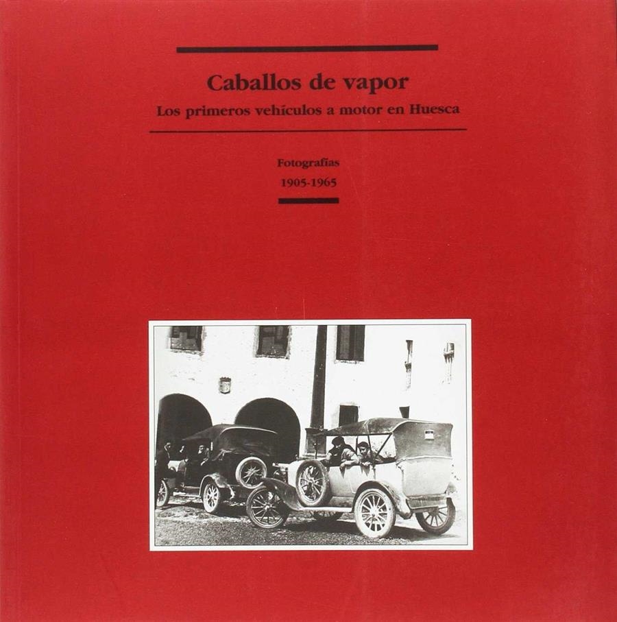 CABALLOS DE VAPOR. LOS PRIMEROS VEHICULOS A MOTOR EN HUESCA | 9788495005151 | BIARGE, FERNANDO (COORD.) | Librería Castillón - Comprar libros online Aragón, Barbastro