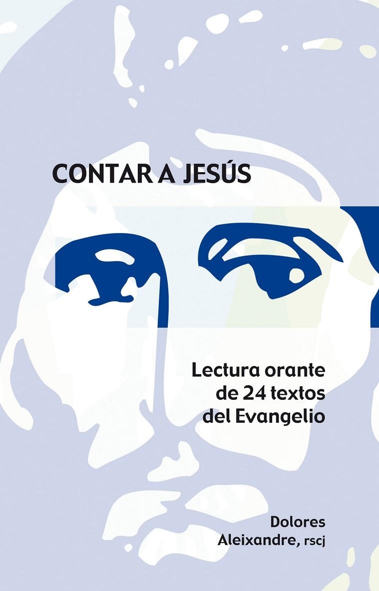 CONTAR A JESUS. LECTURA ORANTE DE 24 TEXTOS DEL EVANGELIO | 9788483166000 | ALEIXANDRE, DOLORES | Librería Castillón - Comprar libros online Aragón, Barbastro