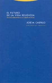 FUTURO DE LA VIDA RELIGIOSA DE LOS ORIGENES A LA CRISIS ACTU | 9788481645835 | CASTILLO, JOSE M. | Librería Castillón - Comprar libros online Aragón, Barbastro