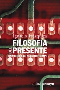 FILOSOFIA DEL PRESENTE. UNA TEORIA DE NUESTRO TIEMPO | 9788420633053 | IZUZQUIZA, IGNACIO | Librería Castillón - Comprar libros online Aragón, Barbastro