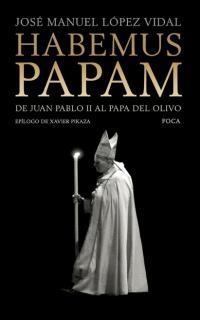 HABEMUS PAPAM DE JUAN PABLO II AL PAPA DEL OLIVO | 9788495440495 | LOPEZ VIDAL, JOSE MANUEL | Librería Castillón - Comprar libros online Aragón, Barbastro