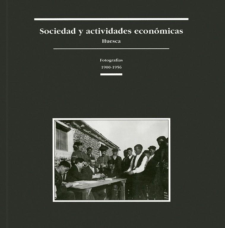 SOCIEDAD Y ACTIVIDADES ECONOMICAS HUESCA FOTOGRAFIAS 1900-56 | 9788495005229 | SABIO ALCUTEN, Alberto/BIARGE, Fernando | Librería Castillón - Comprar libros online Aragón, Barbastro