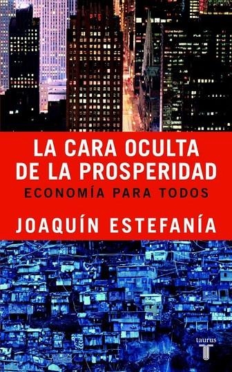 CARA OCULTA DE LA PROSPERIDAD, LA. ECONOMIA PARA TODOS | 9788430605156 | ESTEFANIA, JOAQUIN (1951- ) | Librería Castillón - Comprar libros online Aragón, Barbastro